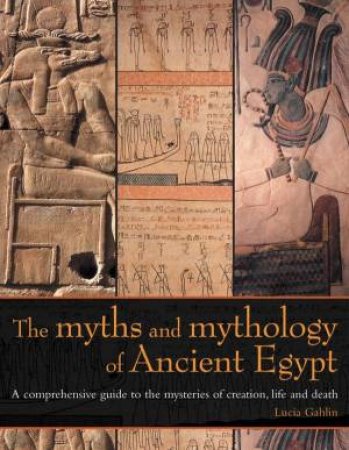 The Myths And Mythologies Of Ancient Egypt by Lucia Gahlin