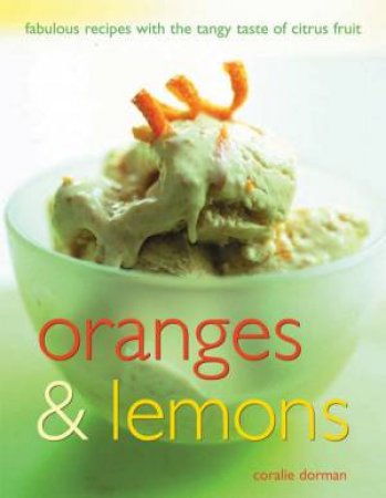 Oranges & Lemons: Fabulous Recipes With The Tangy Taste Of Citrus Fruit by Coralie Dorman