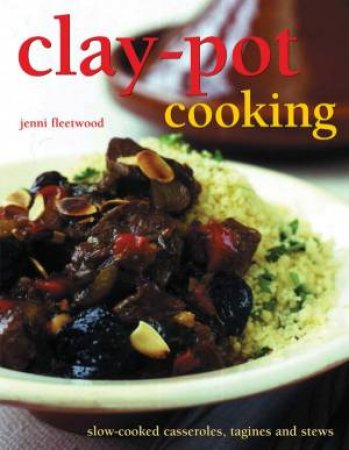 Clay-Pot Cooking: Slow-Cooked Casseroles, Tagines and Stews by Jenni Fleetwood