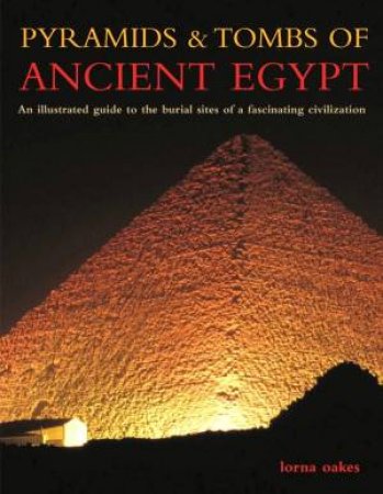 Pyramids & Tombs Of Ancient Egypt by Lorna Oakes