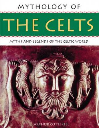 Mythology Of The Celts by Arthur Cotterell