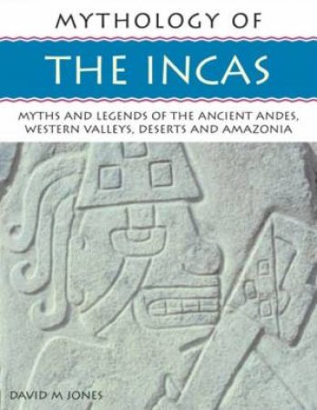 Mythology Of The Incas by David M Jones