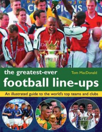 The Greatest-Ever Football Line-Ups by Tom MacDonald