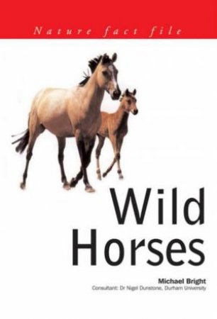 Nature Fact File: Wild Horses by Michael Bright