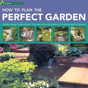 Garden Know-How: How To Plan The Perfect Garden by Peter McHoy