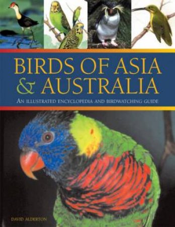 Birds Of Asia & Australia: An Illustrated Encyclopedia And Birdwatching Guide by David Alderton