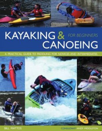 Kayaking & Canoeing For Beginners by Bill Mattos & Andy Middleton