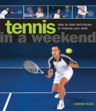 Tennis In A Weekend by Dominic Bliss