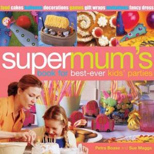 Supermum's Book For Best-Ever Kids Parties by Petra Boase & Sue Maggs