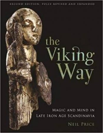 The Viking Way: Magic And Mind In Late Iron Age Scandinavia by Neil Price