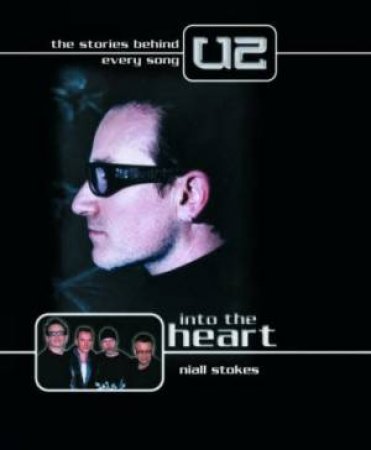 The Stories Behind Every Song: U2: Into The Heart by Niall Stokes