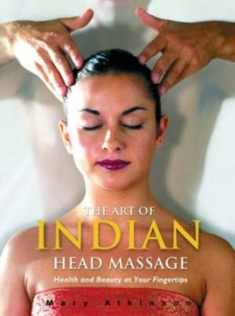 The Art Of Indian Head Massage by Mary Atkinson