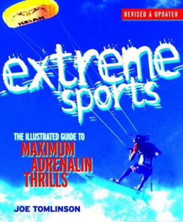 Extreme Sports: The Illustrated Guide To Maximum Adrenalin Thrills by Joe Tomlinson