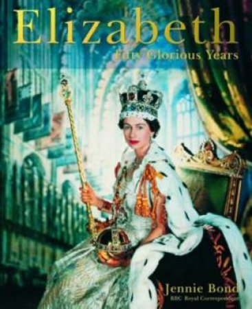 Elizabeth: Fifty Glorious Years by Jennie Bond