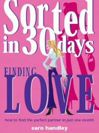 Sorted In 30 Days: Finding Love by Caro Handley