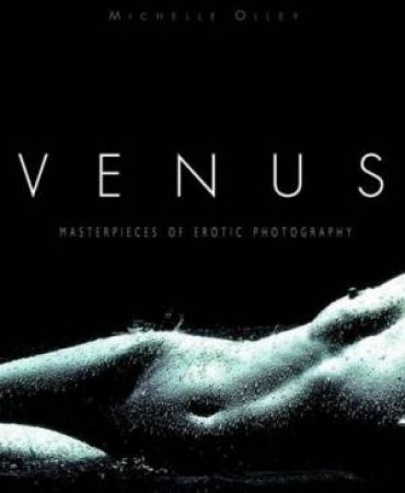 Venus: Masterpieces Of Erotic Photography by Michelle Olley