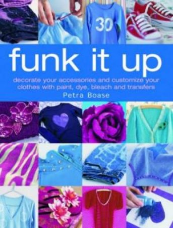 Funk It Up: Ideas To Personalise Your Clothes by Petra Boase