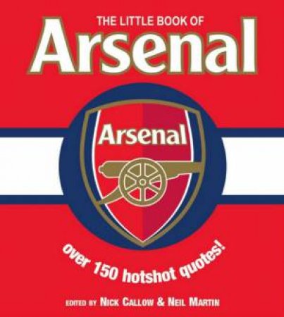 The Little Book Of Arsenal by Nick Callow & Neil Martin