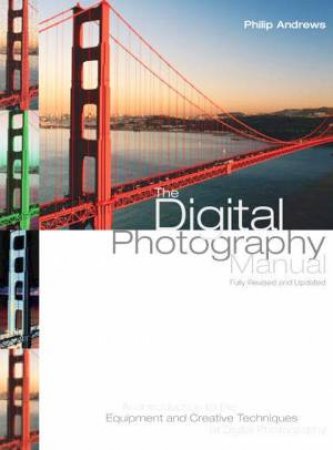 The Digital Photography Manual: Equipment And Creative Techniques by Philip Andrews