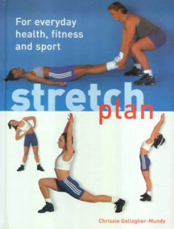 Stretch Plan: For Everyday Health, Fitness And Sport by Chrissie Gallagher-Mundy