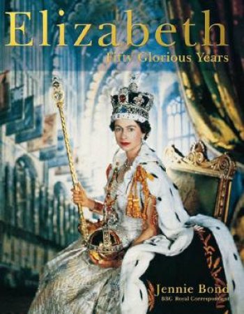 Elizabeth: Fifty Glorious Years by Jennie Bond