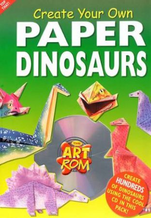 The Art Rom: Create Your Own Paper Dinosaurs - Book & CD-ROM by Various