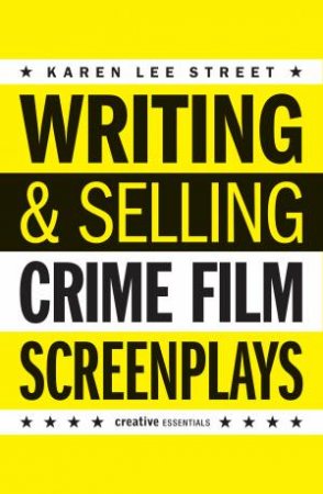 Writing And Selling Crime Film Screenplays by Karen Lee Street