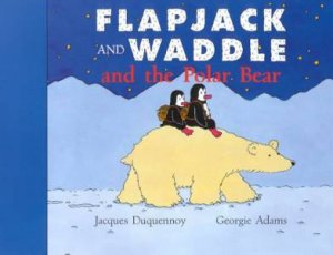 Flapjack And Waddle And The Polar Bear by Jacques Duquennoy & Georgie Adams