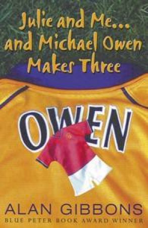 Julie And Me . . . And Michael Owen Makes Three by Alan Gibbons