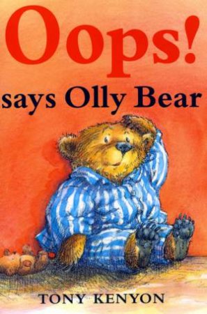 Oops! Says Olly Bear by Tony Kenyon