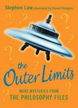 The Outer Limits: More Mysteries From The Philosophy Files by Stephen Law