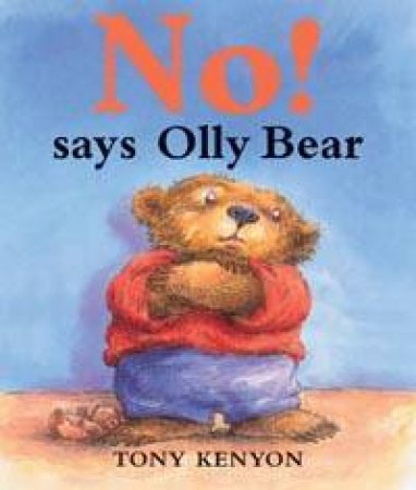 No! Says Olly Bear by Tony Kenyon