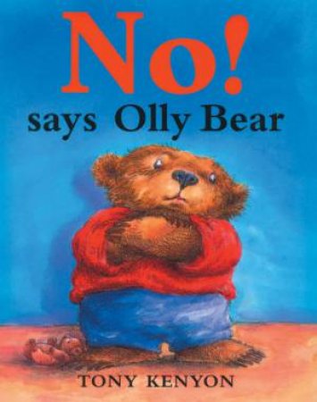 No! Says Olly Bear by Tony Kenyon