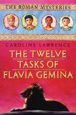 The Twelve Tasks Of Flavia Gemina by Caroline Lawrence