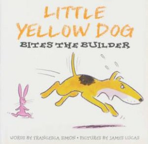 Little Yellow Dog Bites The Builder by Simon Francesca