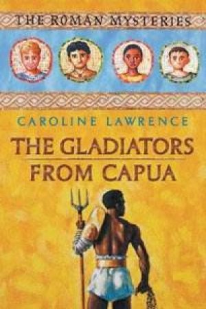 The Gladiators From Capua by Caroline Lawrence