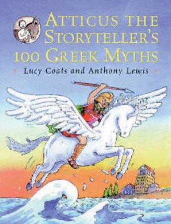 Atticus The Storyteller's 100 Greek Myths by Lucy Coats & Anthony Lewis