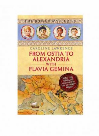 Roman Mysteries From Ostia to Alexandria with Flavia Gemina by Caroline Lawrence