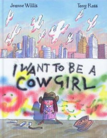 I Want To Be A Cowgirl by Jeanne Willis & Tony Ross