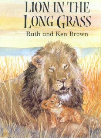 Lion In The Long Grass by Ruth & Ken Brown