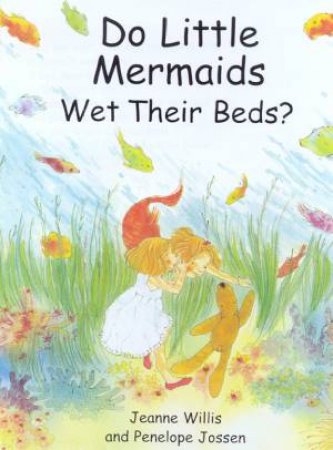 Do Little Mermaids Wet Their Beds? by Jeanne Willis & Penelope Jossen