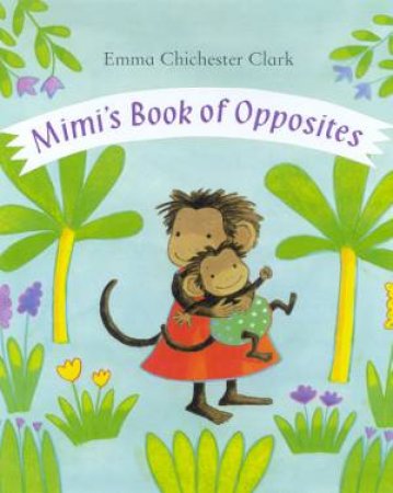 Mimi's Book Of Opposites by Emma Chichester Clark