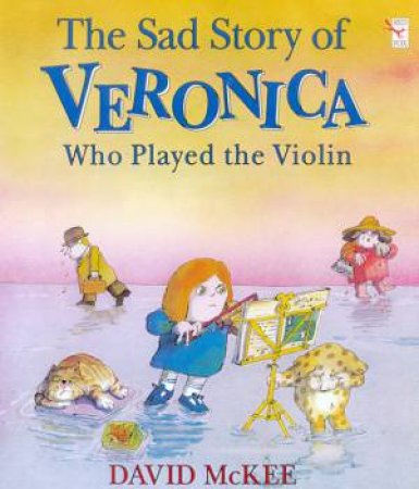 The Sad Story Of Veronica Who Played The Violin by David McKee