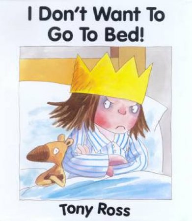 A Little Princess Story: I Don't Want To Go To Bed! by Tony Ross