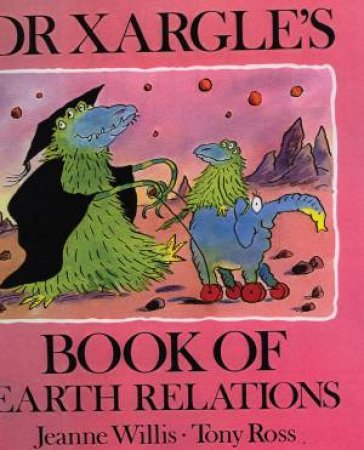 Dr Xargles's Book Of Earth Relations by Jeanne Willis & Tony Ross