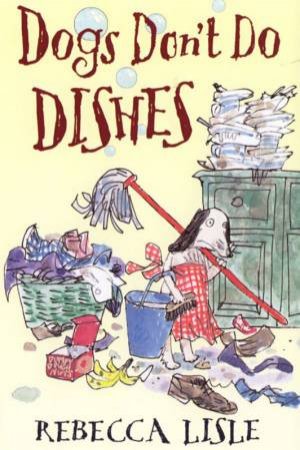 Dogs Don't Do Dishes by Rebecca Lisle