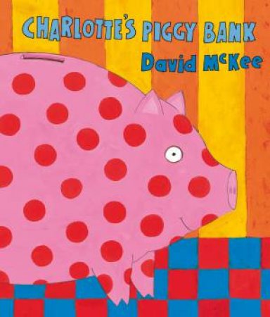 Charlotte's Piggy Bank by David McKee