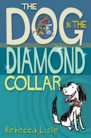 The Dog In The Diamond Collar by Rebecca Lisle