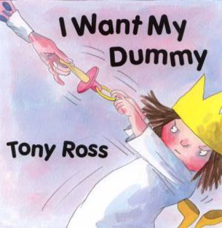 I Want My Dummy by Tony Ross