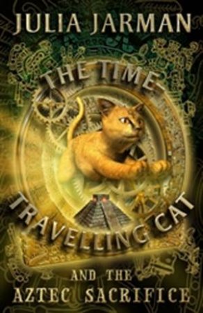 The Time Travelling Cat And The Aztec Sacrifice by Julia Jarman